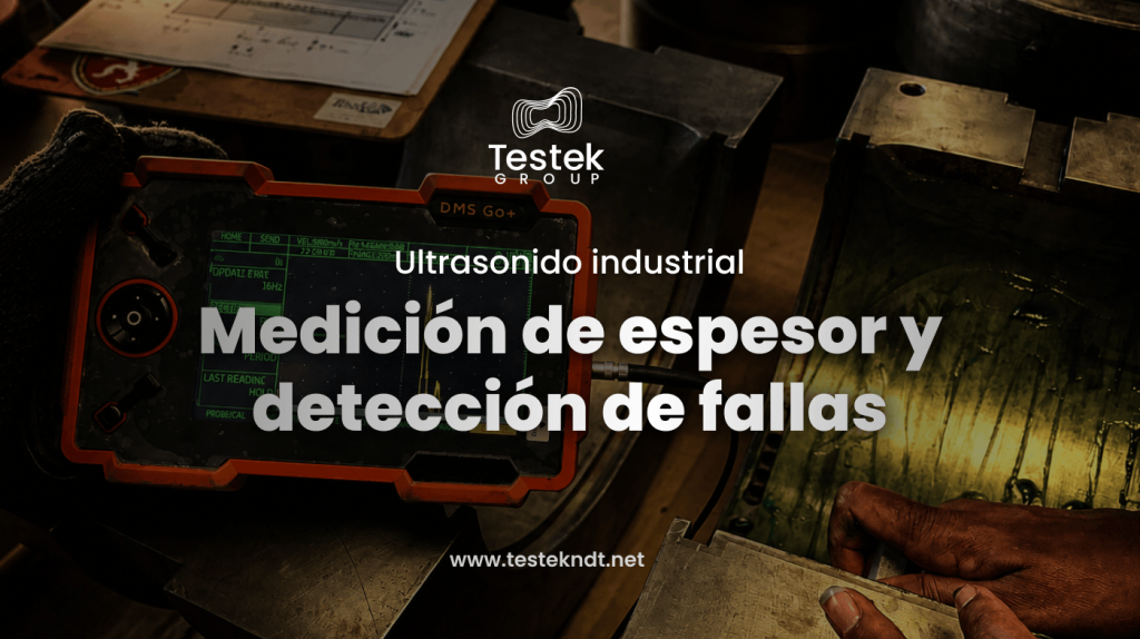 Equipos, aplicaciones y soluciones de Grupo Testek para evaluar materiales, soldaduras, corrosión y activos industriales